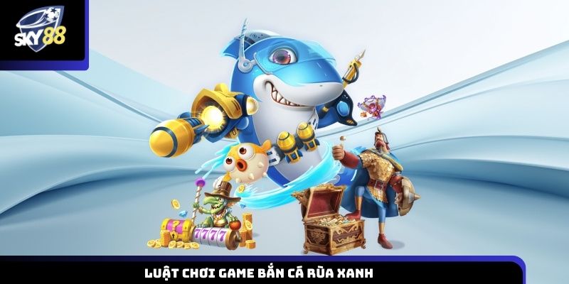 Hướng dẫn luật chơi và cách tham gia game bắn cá rùa xanh