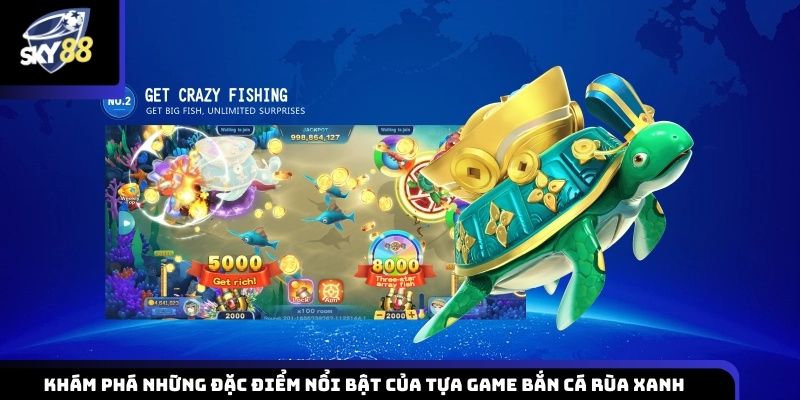Tổng quan những điểm nổi bật tạo nên sức hút của game bắn cá rùa xanh