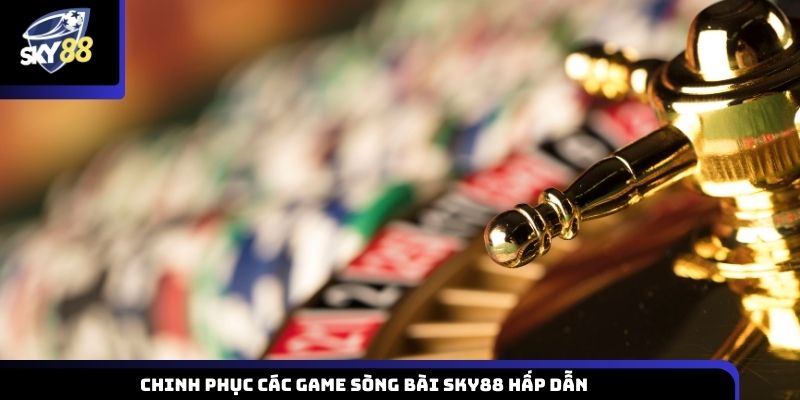 Trải nghiệm và khám phá các trò chơi sòng bài Sky88 thu hút người chơi