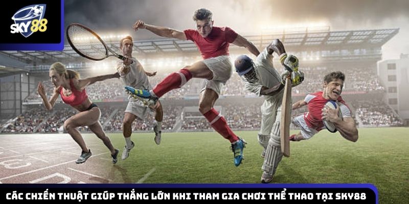 Chiến lược và kinh nghiệm giúp gia tăng cơ hội chiến thắng thể thao khi tham gia cá cược